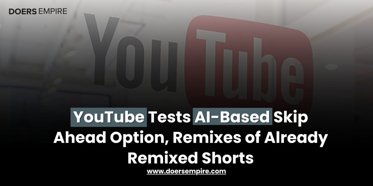 YouTube Tests AI-Based Skip Ahead Option, Remixes of Already Remixed Shorts